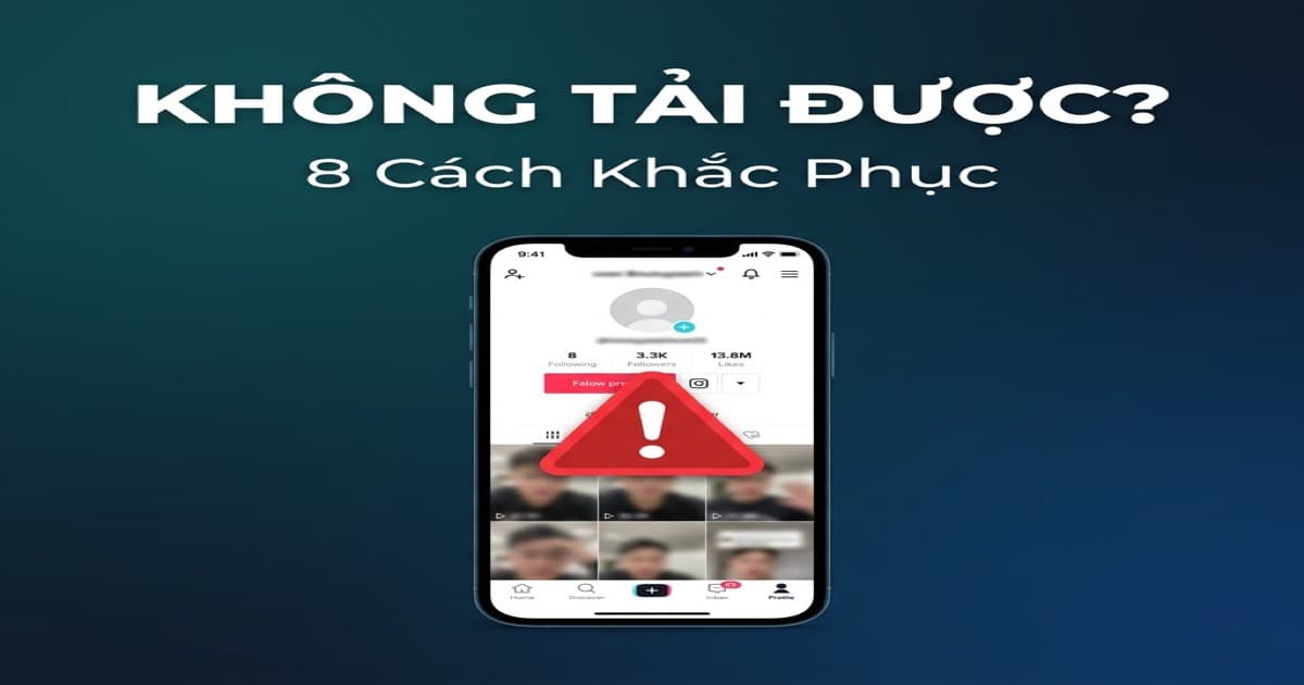 Tại Sao Không Tải Được Video TikTok? 8 Nguyên Nhân Và Cách Khắc Phục Nhanh [2026]