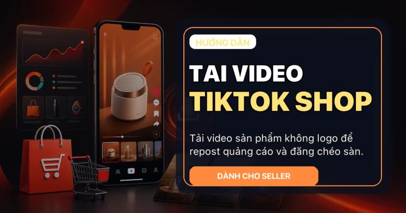 Cách Tải Video Sản Phẩm TikTok Shop Về Quảng Cáo – Hướng Dẫn Cho Seller [2026]